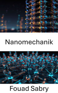 Title: Nanomechanik: Erforschung der Grundlagen des Materialverhaltens im Nanomaßstab, Author: Fouad Sabry