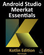 Android Studio Meerkat Essentials - Kotlin Edition: Developing Android Apps Using Android Studio Meerkat and Kotlin