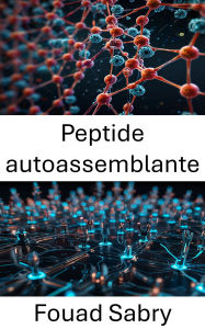 Title: Peptide autoassemblante: Avanzamento delle nanostrutture per l'assemblaggio molecolare mirato, Author: Fouad Sabry
