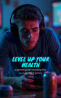 Level Up Your Health: A Gamers Guide to Get Fit Gaming