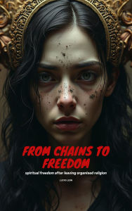 Title: From Chains to Freedom: Spiritual Reclaimation After Leaving Organised Religion, Author: Lloyd Leon