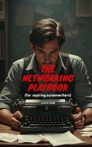 Title: The Networking Playbook: For Aspiring Screen Writers, Author: Lloyd Leon