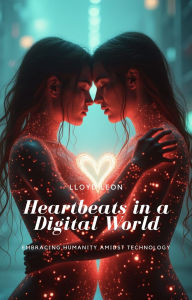 Title: Heartbeats In A Digital World: Embracing Humanity Amidst Technology, Author: Lloyd Leon