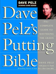 Title: Dave Pelz's Putting Bible: The Complete Guide to Mastering the Green, Author: Dave Pelz