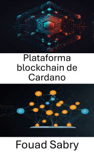 Title: Plataforma blockchain de Cardano: Creación de aplicaciones descentralizadas escalables con tecnología blockchain, Author: Fouad Sabry