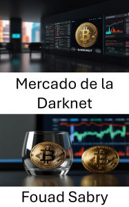 Title: Mercado de la Darknet: Desenmascarando la economía oculta de los tumblers de criptomonedas, Author: Fouad Sabry
