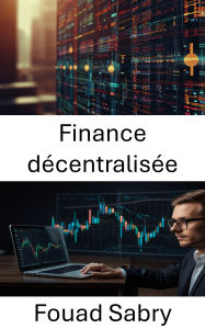 Title: Finance décentralisée: Créer une richesse sans confiance grâce à des protocoles ouverts et à une innovation intelligente, Author: Fouad Sabry