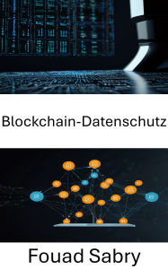 Title: Blockchain-Datenschutz: Sicherung von Identität und Daten in dezentralen Anwendungen der nächsten Generation, Author: Fouad Sabry