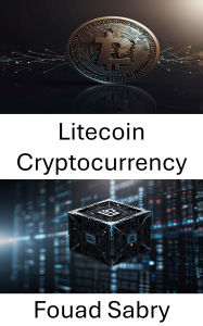 Title: Litecoin Cryptocurrency: Decentralized Digital Currency and the Future of Financial Transactions, Author: Fouad Sabry