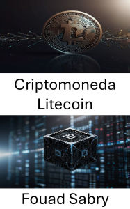 Title: Criptomoneda Litecoin: La moneda digital descentralizada y el futuro de las transacciones financieras, Author: Fouad Sabry