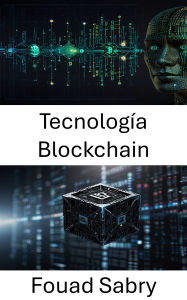 Title: Tecnología Blockchain: Redes descentralizadas que impulsan el futuro de la confianza digital, Author: Fouad Sabry