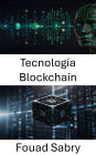 Tecnología Blockchain: Redes descentralizadas que impulsan el futuro de la confianza digital