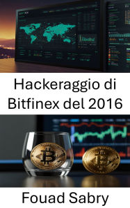 Title: Hackeraggio di Bitfinex del 2016: L'ombra dei fondi rubati e l'ascesa del riciclaggio digitale, Author: Fouad Sabry