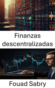 Title: Finanzas descentralizadas: Generando riqueza sin confianza mediante protocolos abiertos e innovación inteligente, Author: Fouad Sabry