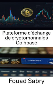 Title: Plateforme d'échange de cryptomonnaies Coinbase: Un guide complet pour naviguer dans le monde du trading d'actifs numériques, Author: Fouad Sabry