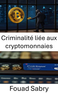 Title: Criminalité liée aux cryptomonnaies: Dévoiler les pratiques obscures des marchés de devises numériques, Author: Fouad Sabry