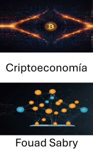 Title: Criptoeconomía: Impulsando las economías digitales mediante la innovación de aplicaciones descentralizadas, Author: Fouad Sabry