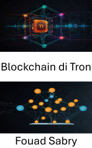 Title: Blockchain di Tron: Potenziare gli ecosistemi applicativi decentralizzati con l'innovazione digitale scalabile, Author: Fouad Sabry