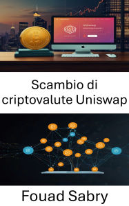 Title: Scambio di criptovalute Uniswap: Finanza decentralizzata all'incrocio tra trading senza fiducia e innovazione dei contratti intelligenti, Author: Fouad Sabry