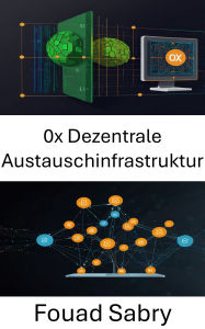 Title: 0x Dezentrale Austauschinfrastruktur: Entwicklung skalierbarer und sicherer Lösungen für die Zukunft des Peer-to-Peer-Handels, Author: Fouad Sabry