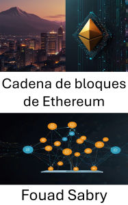 Title: Cadena de bloques de Ethereum: Impulsando la innovación de aplicaciones descentralizadas con contratos inteligentes seguros, Author: Fouad Sabry