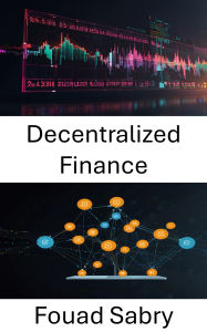Title: Decentralized Finance: Empowering Financial Systems Through Blockchain Innovation, Author: Fouad Sabry