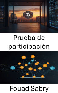 Title: Prueba de participación: Generando confianza y eficiencia en redes distribuidas, Author: Fouad Sabry