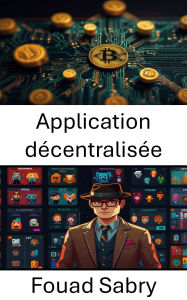 Title: Application décentralisée: Alimenter l'avenir numérique avec les CryptoPunks et les jetons non fongibles, Author: Fouad Sabry