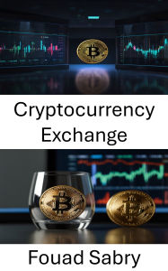 Title: Cryptocurrency Exchange: Mastering Digital Anonymity and Secure Transactions, Author: Fouad Sabry