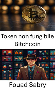Title: Token non fungibile Bitchcoin: Esplorare il futuro dell'arte digitale e della proprietà, Author: Fouad Sabry