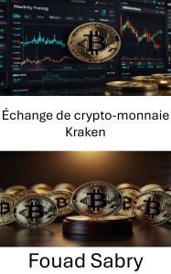 Title: Échange de crypto-monnaie Kraken: Perspectives juridiques et conformité sur le marché des actifs numériques, Author: Fouad Sabry