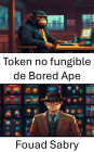 Token no fungible de Bored Ape: Dentro del mundo salvaje de los coleccionables digitales de primates y la cultura blockchain