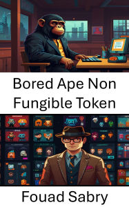 Title: Bored Ape Non Fungible Token: Inside the Wild World of Digital Primate Collectibles and Blockchain Culture, Author: Fouad Sabry