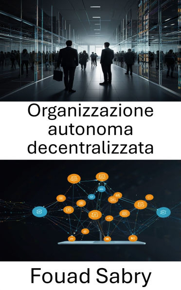 Organizzazione autonoma decentralizzata: Potenziare i sistemi senza fiducia attraverso contratti intelligenti e tecnologia blockchain