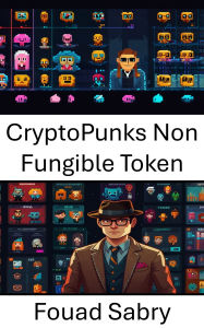 Title: CryptoPunks Non Fungible Token: Exploring Digital Artifacts Shaping the Future of Ownership and Identity, Author: Fouad Sabry