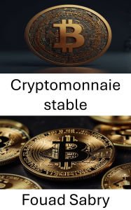 Title: Cryptomonnaie stable: L'avenir de la monnaie numérique et de la stabilité financière, Author: Fouad Sabry