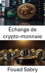 Title: Échange de crypto-monnaie: Réglementations et conformité dans une économie numérique, Author: Fouad Sabry