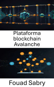 Title: Plataforma blockchain Avalanche: Potenciando aplicaciones descentralizadas escalables con alta velocidad y seguridad, Author: Fouad Sabry