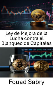 Title: Ley de Mejora de la Lucha contra el Blanqueo de Capitales: Mejorar el cumplimiento y la seguridad en la era de las finanzas digitales, Author: Fouad Sabry