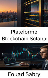 Title: Plateforme Blockchain Solana: Solutions innovantes pour des applications financières décentralisées évolutives, Author: Fouad Sabry
