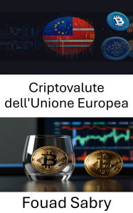 Title: Criptovalute dell'Unione Europea: Comprendere le normative e le sfide della privacy nella finanza digitale, Author: Fouad Sabry