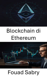 Title: Blockchain di Ethereum: L'evoluzione degli Smart Contract e delle Applicazioni Decentralizzate, Author: Fouad Sabry