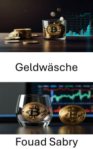 Title: Geldwäsche: Den digitalen Schatten unrechtmäßig erworbener Reichtümer auf der Spur, Author: Fouad Sabry