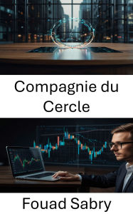 Title: Compagnie du Cercle: Dynamiser la finance numérique grâce à l'innovation blockchain et aux solutions de stablecoin, Author: Fouad Sabry