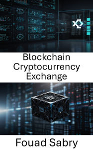 Title: Blockchain Cryptocurrency Exchange: Digital Asset Trading and Decentralized Market Innovation, Author: Fouad Sabry