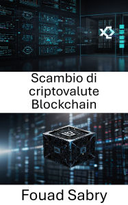 Title: Scambio di criptovalute Blockchain: Trading di asset digitali e innovazione del mercato decentralizzato, Author: Fouad Sabry
