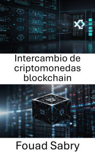 Title: Intercambio de criptomonedas blockchain: Comercio de activos digitales e innovación en mercados descentralizados, Author: Fouad Sabry