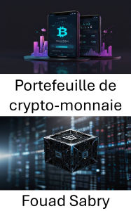 Title: Portefeuille de crypto-monnaie: Maîtriser le stockage et la gestion sécurisés des actifs numériques, Author: Fouad Sabry