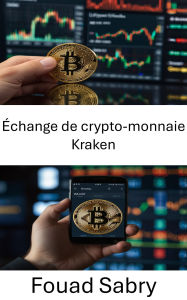 Title: Échange de crypto-monnaie Kraken: Maîtriser le trading d'actifs numériques sur l'une des principales plateformes mondiales, Author: Fouad Sabry
