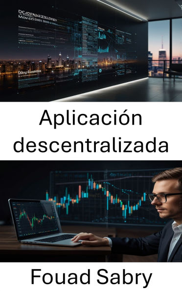 Aplicación descentralizada: Construyendo el futuro de las finanzas mediante contratos inteligentes sin confianza y redes peer to peer